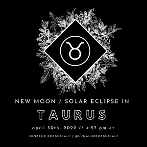 NEW MOON / SOLAR ECLIPSE IN TAURUS - APRIL 30TH, 2022